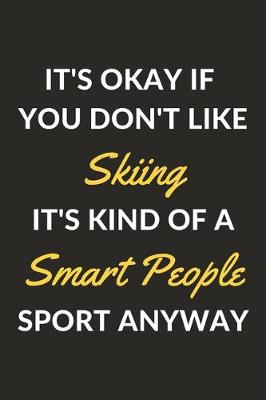 Book cover for It's Okay If You Don't Like Skiing It's Kind Of A Smart People Sport Anyway