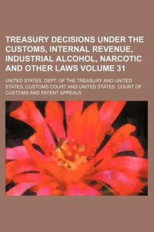 Cover of Treasury Decisions Under the Customs, Internal Revenue, Industrial Alcohol, Narcotic and Other Laws Volume 31