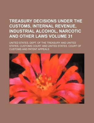 Book cover for Treasury Decisions Under the Customs, Internal Revenue, Industrial Alcohol, Narcotic and Other Laws Volume 31