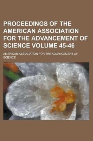 Cover of Proceedings of the American Association for the Advancement of Science Volume 45-46