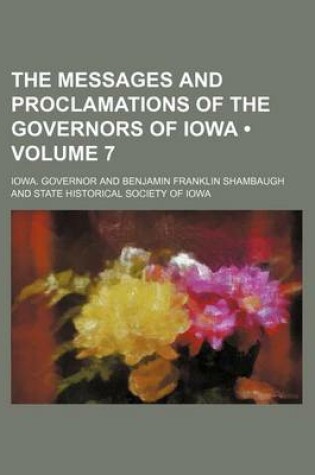 Cover of The Messages and Proclamations of the Governors of Iowa (Volume 7)