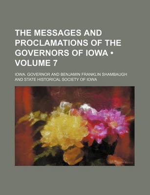 Book cover for The Messages and Proclamations of the Governors of Iowa (Volume 7)