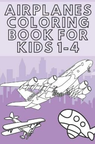 Cover of Airplanes Coloring Book For Kids 1-4