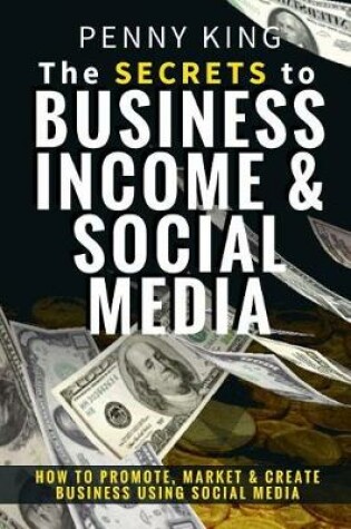 Cover of The SECRETS to BUSINESS, INCOME & SOCIAL MEDIA