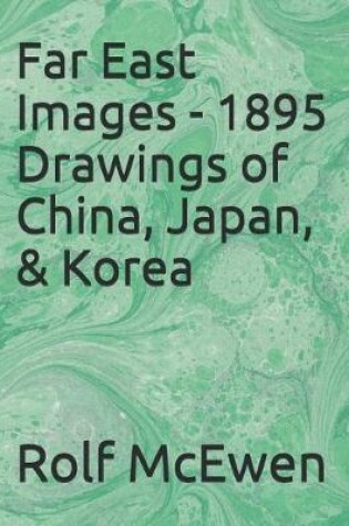 Cover of Far East Images - 1895 Drawings of China, Japan, & Korea