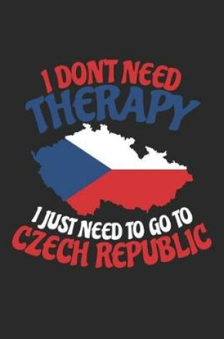 Cover of I don't need Therapy i just need to go to Czech Republic