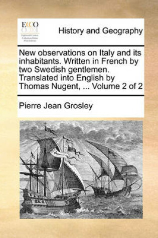 Cover of New Observations on Italy and Its Inhabitants. Written in French by Two Swedish Gentlemen. Translated Into English by Thomas Nugent, ... Volume 2 of 2