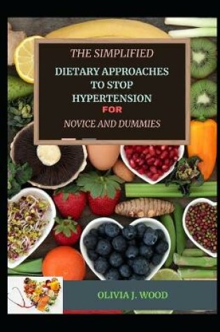 Cover of The Simplified Dietary Approaches To Stop Hypertension For Novice And Dummies