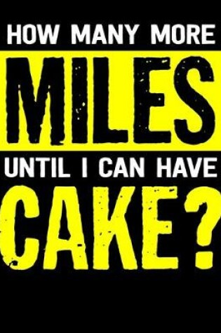 Cover of How Many More Miles Until I Can Have Cake