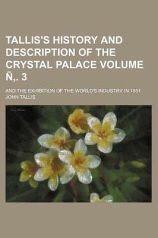 Cover of Tallis's History and Description of the Crystal Palace Volume N . 3; And the Exhibition of the World's Industry in 1851