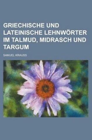 Cover of Griechische Und Lateinische Lehnworter Im Talmud, Midrasch Und Targum