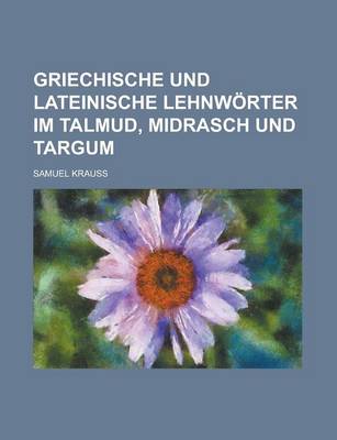 Book cover for Griechische Und Lateinische Lehnworter Im Talmud, Midrasch Und Targum