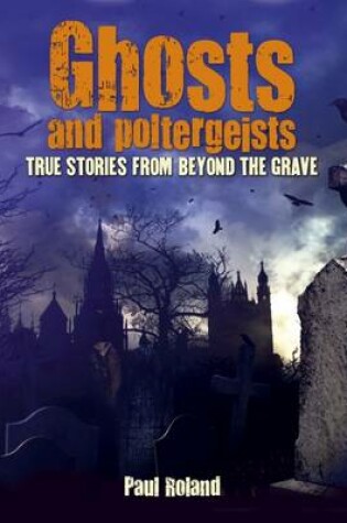 Cover of Ghosts and Poltergeists True Stories from Beyond