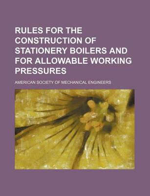 Book cover for Rules for the Construction of Stationery Boilers and for Allowable Working Pressures