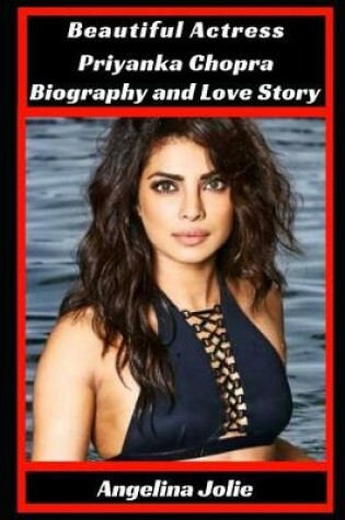 Cover of Beautiful Actress Priyanka Chopra Biography and Love Story