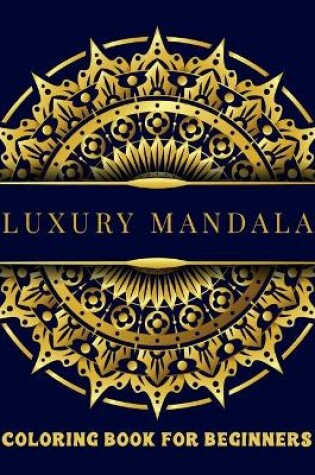 Cover of Luxury Mandala Coloring Book For Beginners