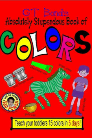 Cover of GT Bond's Absolutely Stupendous Book of Colors