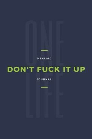 Cover of One Life Don't Fuck It Up Healing Journal