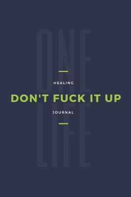 Book cover for One Life Don't Fuck It Up Healing Journal