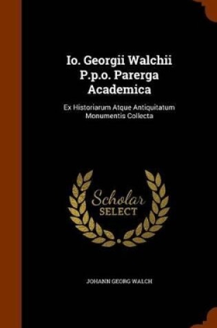 Cover of IO. Georgii Walchii P.P.O. Parerga Academica