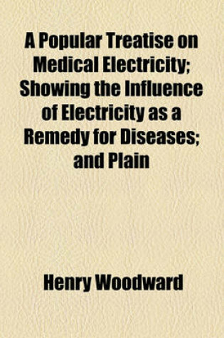 Cover of A Popular Treatise on Medical Electricity; Showing the Influence of Electricity as a Remedy for Diseases; And Plain