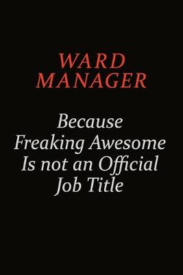 Book cover for Ward Manager Because Freaking Awesome Is Not An Official Job Title