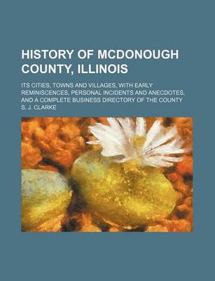 Book cover for History of McDonough County, Illinois; Its Cities, Towns and Villages, with Early Reminiscences, Personal Incidents and Anecdotes, and a Complete Business Directory of the County