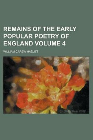 Cover of Remains of the Early Popular Poetry of England Volume 4