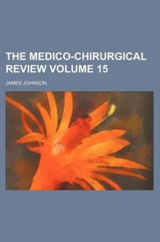 Cover of The Medico-Chirurgical Review Volume 15