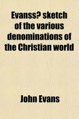 Cover of Evanss Sketch of the Various Denominations of the Christian World; And of Atheism, Deism, Mahometanism, &C. with an Account of Several New Sects