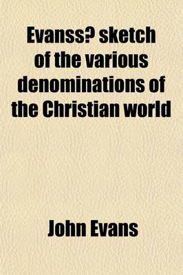 Book cover for Evanss Sketch of the Various Denominations of the Christian World; And of Atheism, Deism, Mahometanism, &C. with an Account of Several New Sects