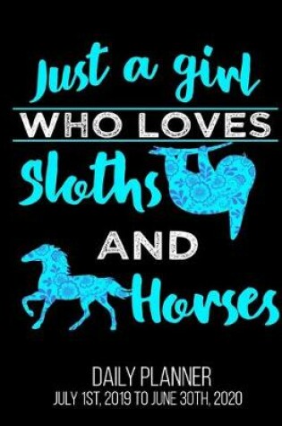 Cover of Just A Girl Who Loves Sloths & Horses Daily Planner July 1st, 2019 To June 30th, 2020