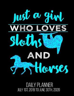 Book cover for Just A Girl Who Loves Sloths & Horses Daily Planner July 1st, 2019 To June 30th, 2020