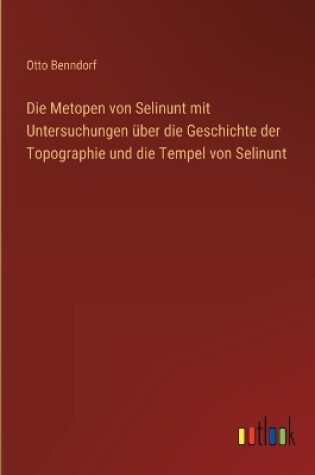 Cover of Die Metopen von Selinunt mit Untersuchungen über die Geschichte der Topographie und die Tempel von Selinunt