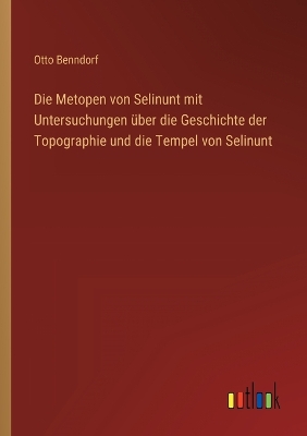 Book cover for Die Metopen von Selinunt mit Untersuchungen über die Geschichte der Topographie und die Tempel von Selinunt