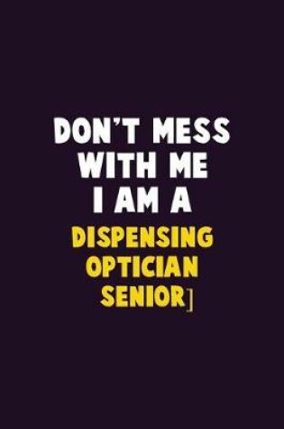 Cover of Don't Mess With Me, I Am A Dispensing Optician [senior]