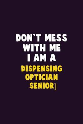 Book cover for Don't Mess With Me, I Am A Dispensing Optician [senior]