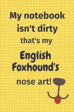 Cover of My Notebook Isn't Dirty That's My English Foxhound's Nose Art