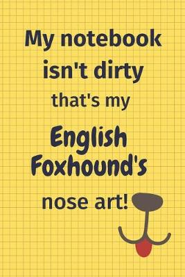 Book cover for My Notebook Isn't Dirty That's My English Foxhound's Nose Art