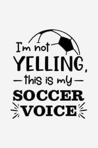 Cover of I'm not yelling, this is my soccer voice