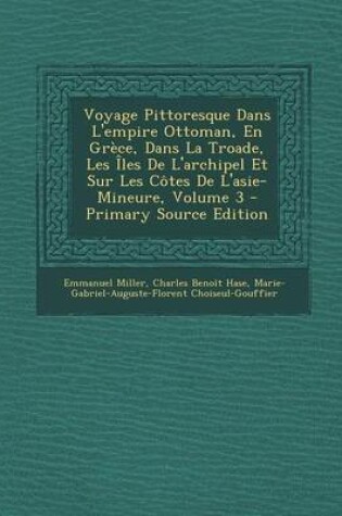 Cover of Voyage Pittoresque Dans L'Empire Ottoman, En Grece, Dans La Troade, Les Iles de L'Archipel Et Sur Les Cotes de L'Asie-Mineure, Volume 3