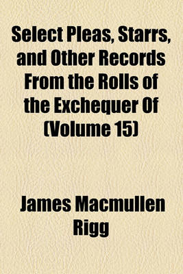 Book cover for Select Pleas, Starrs, and Other Records from the Rolls of the Exchequer of the Jews, a (Volume 15)