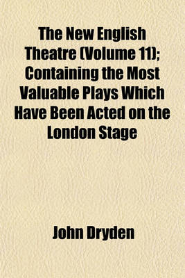 Book cover for The New English Theatre (Volume 11); Containing the Most Valuable Plays Which Have Been Acted on the London Stage