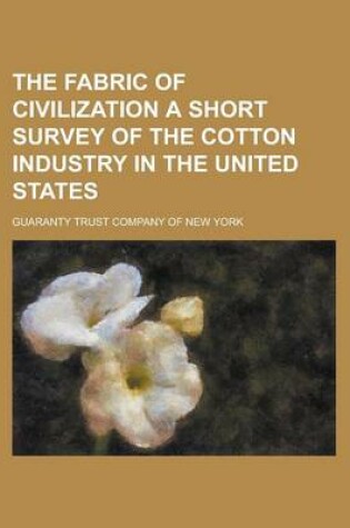 Cover of The Fabric of Civilization a Short Survey of the Cotton Industry in the United States