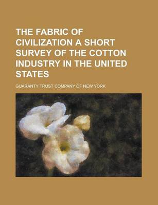 Book cover for The Fabric of Civilization a Short Survey of the Cotton Industry in the United States