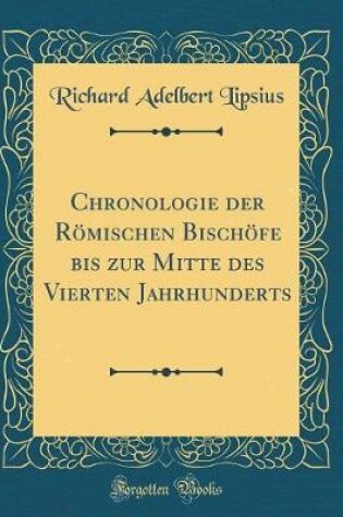 Cover of Chronologie Der Roemischen Bischoefe Bis Zur Mitte Des Vierten Jahrhunderts (Classic Reprint)