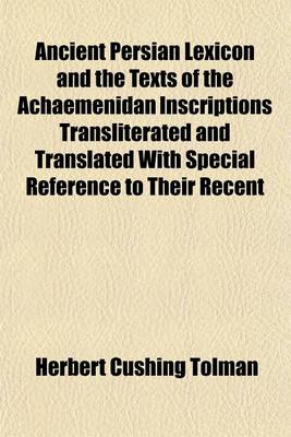 Book cover for Ancient Persian Lexicon and the Texts of the Achaemenidan Inscriptions Transliterated and Translated with Special Reference to Their Recent