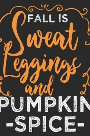 Cover of Fall Is Sweat Leggings & Pumpkin Spice