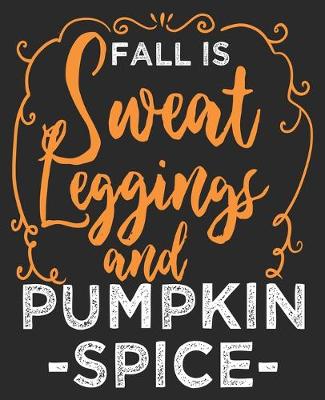 Book cover for Fall Is Sweat Leggings & Pumpkin Spice