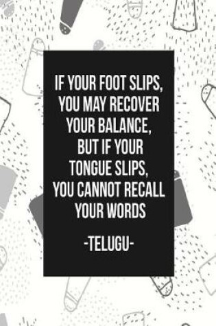 Cover of If Your Foot Slips, You May Recover Your Balance, But If Your Tongue Slips, You Cannot Recall Your Words